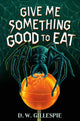 Book cover of: Give Me Something Good to Eat. By: D. W. Gillespie