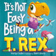 Book cover of: It's Not Easy Being a T. Rex