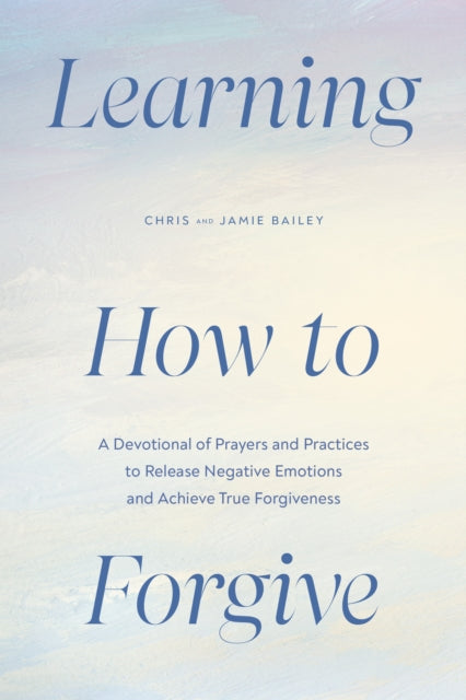 Book cover of: Learning How to Forgive. By: Chris Bailey
