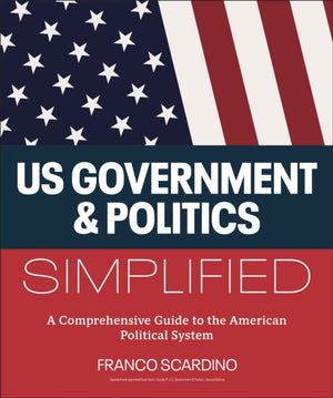 U.s. Government and Politics Simplified, A Comprehensive Guide to the American Political System