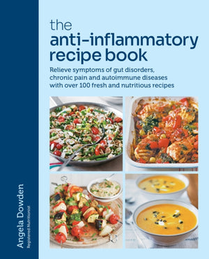 Anti-Inflammatory Recipe Book, Relieve symptoms of gut disorders, chronic pain and autoimmune diseases with over 100 fresh and nutritious recipes