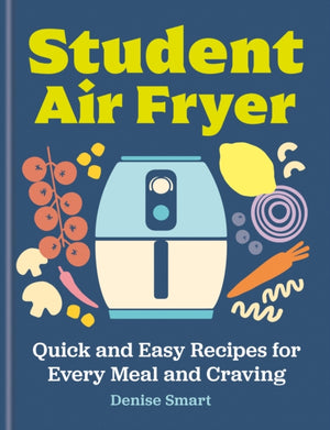 Student Air Fryer, Quick and Easy Recipes for Every Meal and Craving