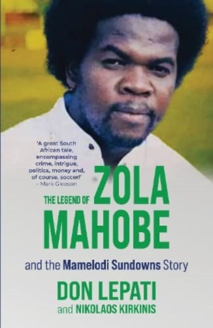 Book cover of: Legend of Zola Mahobe And Mamelodi Sundowns Story. By: Nikolaos Kirkinis Don Lepati