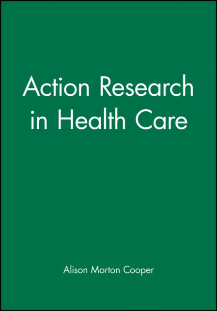 Book cover of: Action Research in Health Care. By: Alison Morton-Cooper