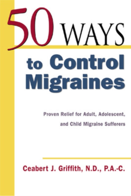Book cover of: 50 Ways to Control Migraines. By: Ceabert J. Griffith