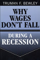 Book cover of: Why Wages Don't Fall during a Recession. By: Truman F. Bewley
