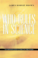 Book cover of: Who Rules in Science?. By: James Robert Brown