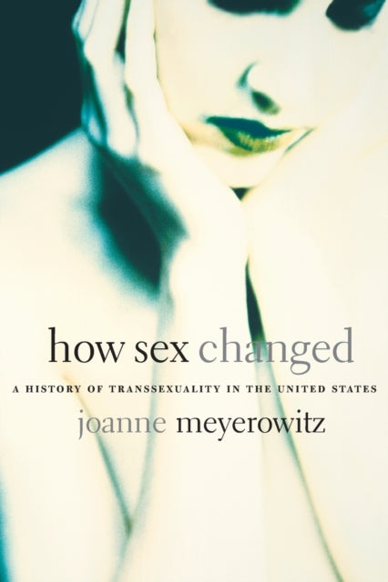 Book cover of: How Sex Changed. By: Joanne J. Meyerowitz