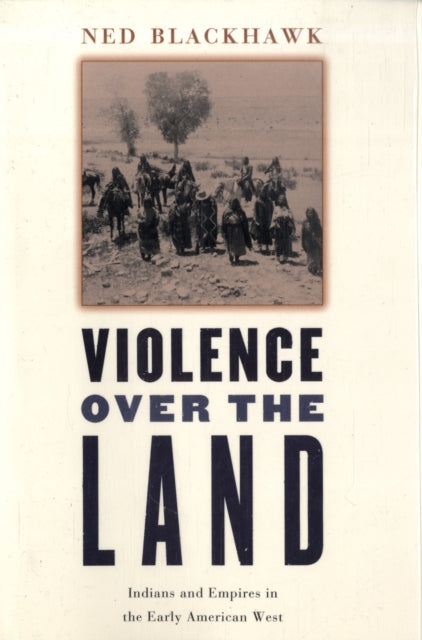 Book cover of: Violence over the Land. By: Ned Blackhawk