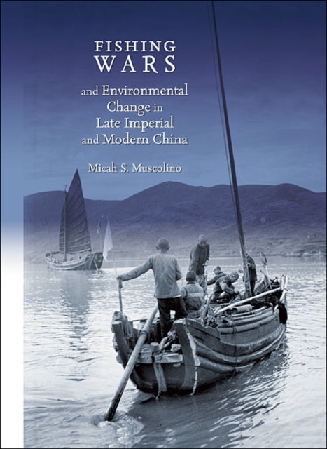 Book cover of: Fishing Wars and Environmental Change in Late Imperial and Modern China. By: Micah S. Muscolino