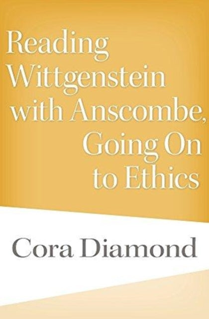 Book cover of: Reading Wittgenstein with Anscombe, Going On to Ethics. By: Cora Diamond