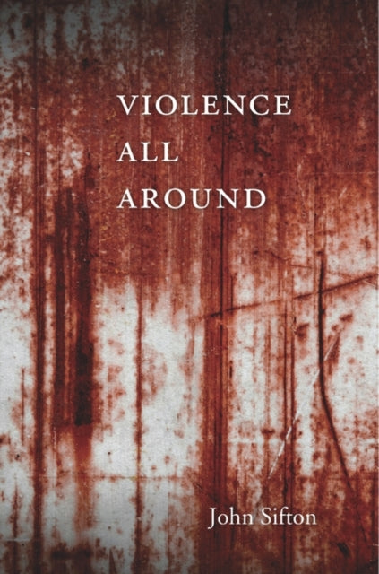 Book cover of: Violence All Around. By: John Sifton
