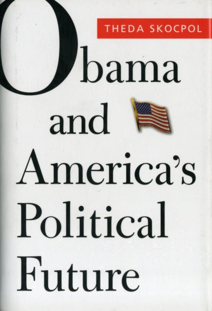 Book cover of: Obama and America’s Political Future. By: Theda Skocpol