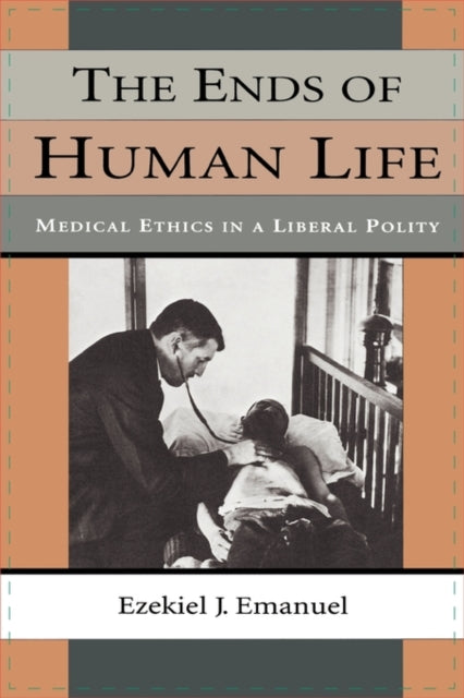 Book cover of: Ends of Human Life. By: Ezekiel J. Emanuel