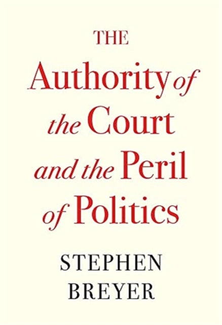 Book cover of: Authority of the Court and the Peril of Politics. By: Stephen G. Breyer