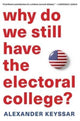 Book cover of: Why Do We Still Have the Electoral College?. By: Alexander Keyssar