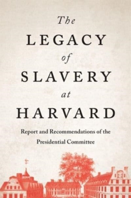 Book cover of: Legacy of Slavery at Harvard. By: The Presidential Committee on the Legacy of Slavery The Presidential Committee on the Legacy of Slavery