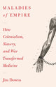 Book cover of: Maladies of Empire. By: Jim Downs