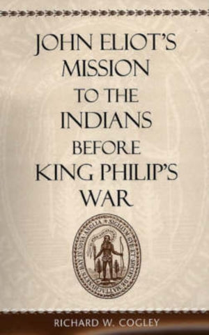 John Eliot’s Mission to the Indians before King Philip’s War