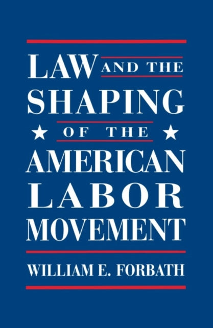 Book cover of: Law and the Shaping of the American Labor Movement