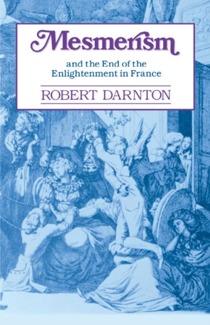 Book cover of: Mesmerism and the End of the Enlightenment in France. By: Robert Darnton