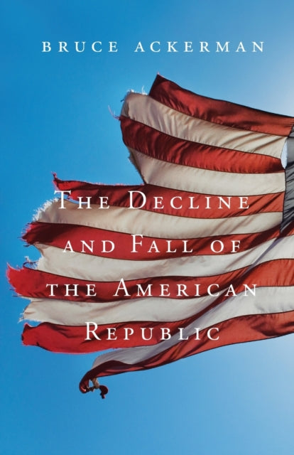 Book cover of: Decline and Fall of the American Republic. By: Bruce Ackerman
