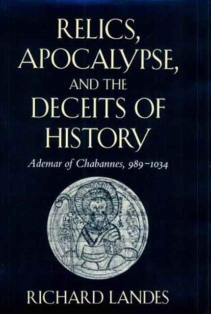 Book cover of: Relics, Apocalypse, and the Deceits of History. By: Richard Landes