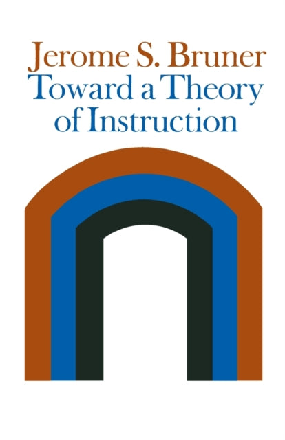 Book cover of: Toward a Theory of Instruction. By: Jerome S. Bruner