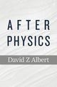 Book cover of: After Physics. By: David Z. Albert