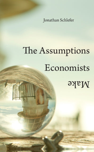 Book cover of: Assumptions Economists Make. By: Jonathan Schlefer
