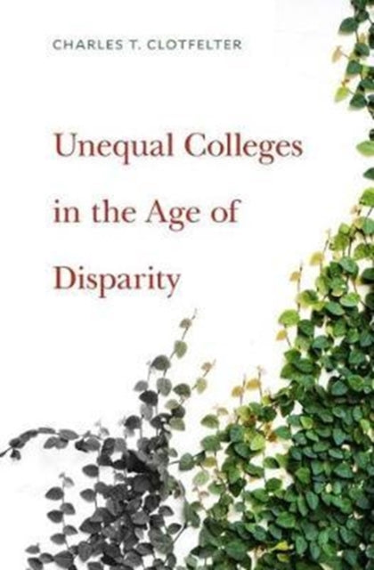 Book cover of: Unequal Colleges in the Age of Disparity. By: Charles T. Clotfelter