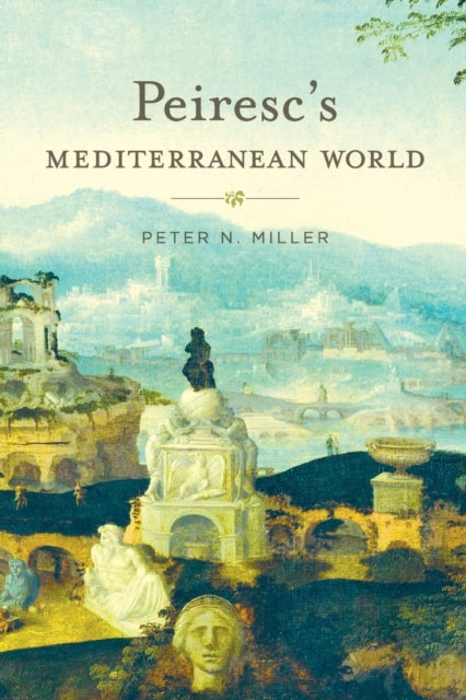 Book cover of: Peiresc’s Mediterranean World. By: Peter N. Miller
