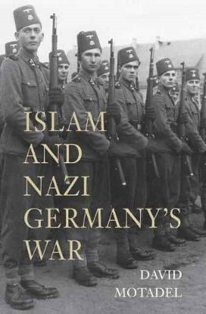 Book cover of: Islam and Nazi Germany’s War. By: David Motadel