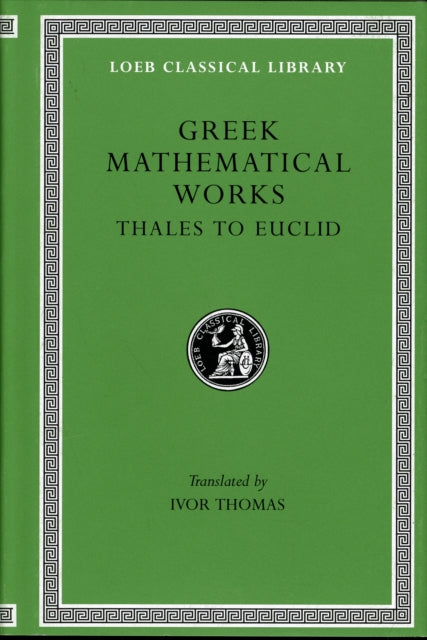Book cover of: Greek Mathematical Works, Volume I: Thales to Euclid. By: Ivor Thomas