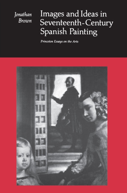 Book cover of: Images and Ideas in Seventeenth-Century Spanish Painting