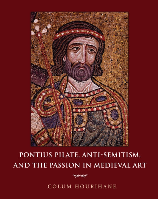 Book cover of: Pontius Pilate, Anti-Semitism, and the Passion in Medieval Art. By: Colum Hourihane
