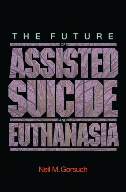 Book cover of: Future of Assisted Suicide and Euthanasia. By: Neil M. Gorsuch