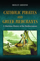 Book cover of: Catholic Pirates and Greek Merchants. By: Molly Greene
