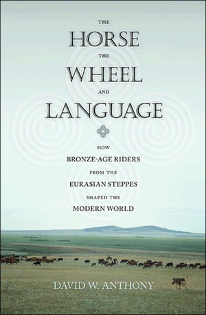 Horse, the Wheel, and Language, How Bronze-Age Riders from the Eurasian Steppes Shaped the Modern World