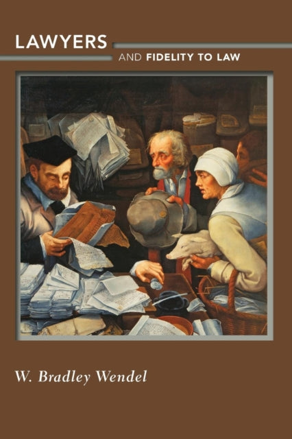 Book cover of: Lawyers and Fidelity to Law. By: W. Bradley Wendel