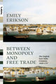 Book cover of: Between Monopoly and Free Trade. By: Emily Erikson