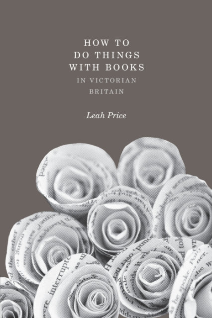 Book cover of: How to Do Things with Books in Victorian Britain. By: Leah Price
