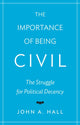 Book cover of: Importance of Being Civil. By: John A. Hall