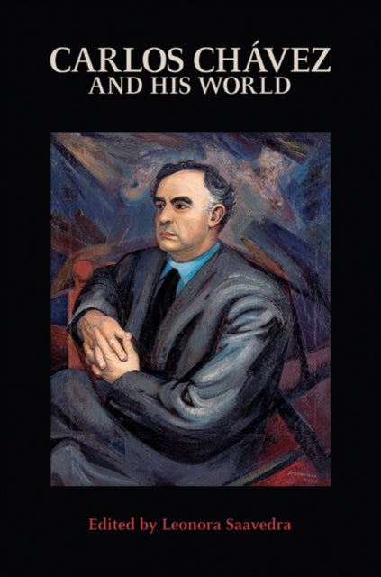 Book cover of: Carlos Chavez and His World. By: Leonora Saavedra