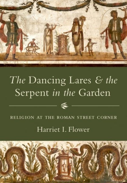 Book cover of: Dancing Lares and the Serpent in the Garden. By: Harriet I. Flower