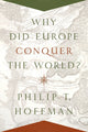 Book cover of: Why Did Europe Conquer the World?. By: Philip T. Hoffman