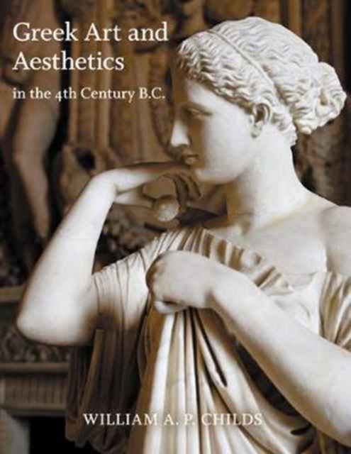 Book cover of: Greek Art and Aesthetics in the Fourth Century B.C.. By: William A. P. Childs