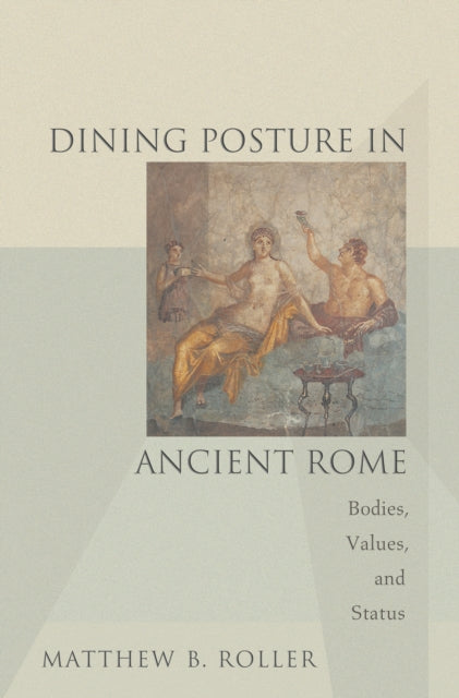 Book cover of: Dining Posture in Ancient Rome. By: Matthew B. Roller