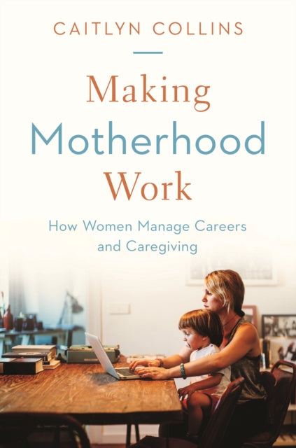 Book cover of: Making Motherhood Work. By: Caitlyn Collins