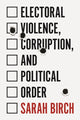 Book cover of: Electoral Violence, Corruption, and Political Order. By: Sarah Birch